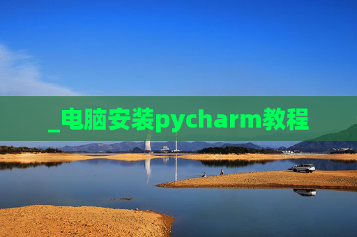 _电脑安装pycharm教程